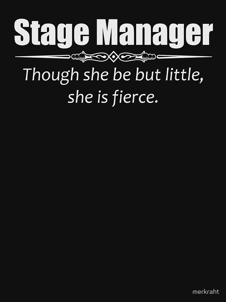 Womens Stage Manager Shirt - Though She Be But Little She Is Fierce Womens Stage Manager Shirt - Though She Be But Little She Is Fierce