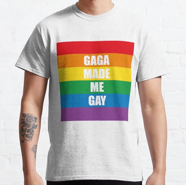 Gaga Made Me Gay Classic T-Shirt