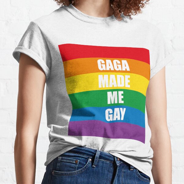 Gaga Made Me Gay Classic T-Shirt