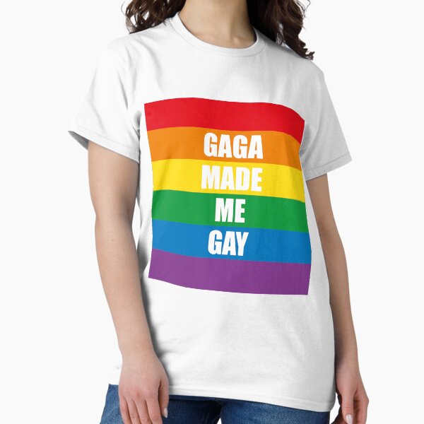 Gaga Made Me Gay Classic T-Shirt