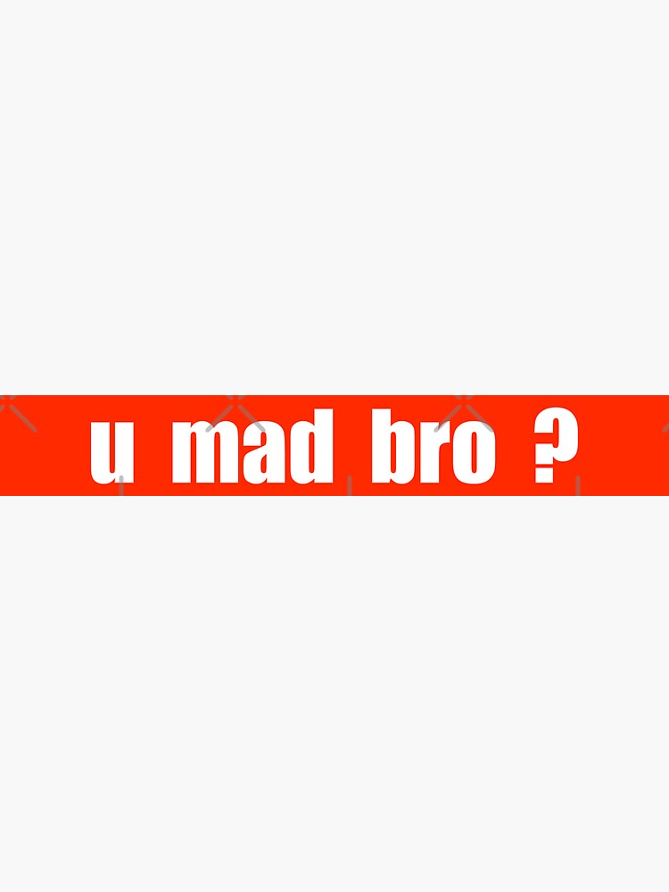 u mad bro? von brainbubbles