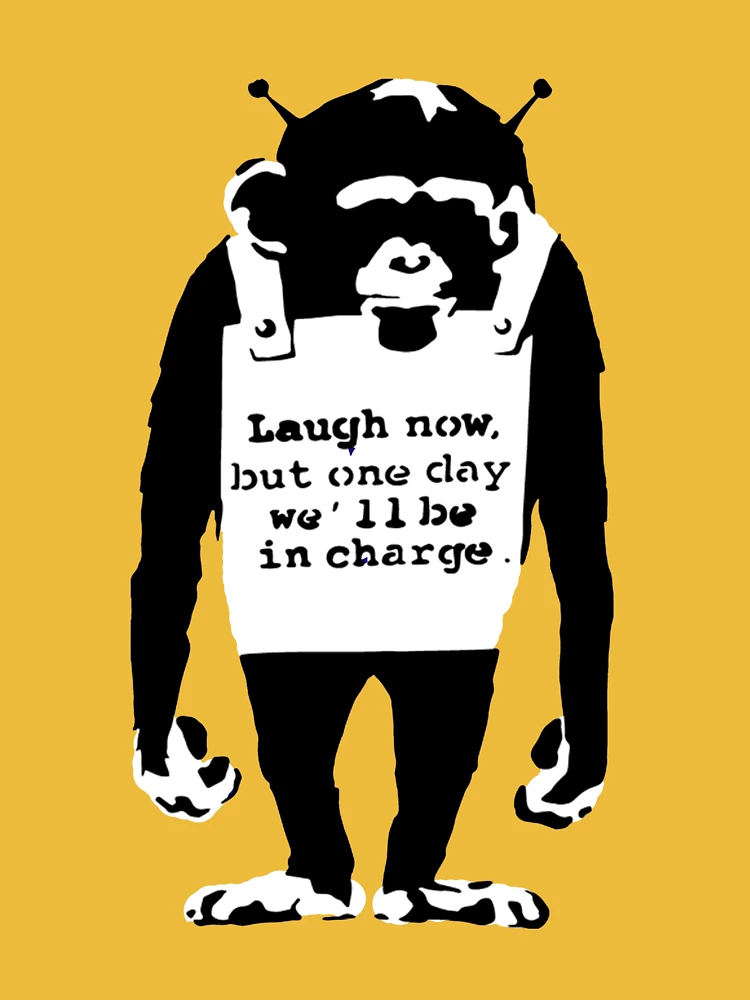 Banksy monkey. Laugh Now but one Day We'll Be In Charge