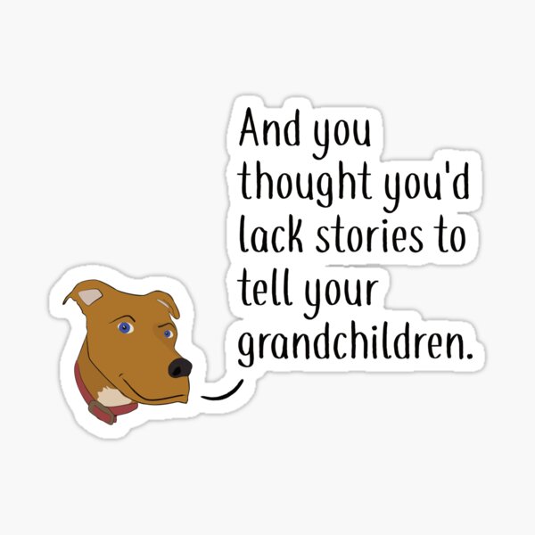 And You Thought You Would Lack Stories Sticker