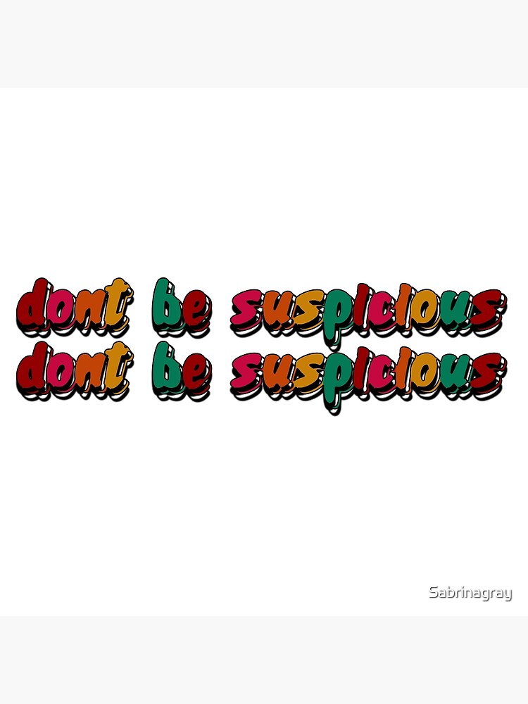 dont-be-suspicious-poster-by-sabrinagray-redbubble