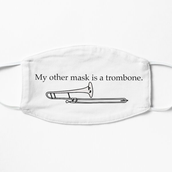 My other mask is a trombone. Flat Mask