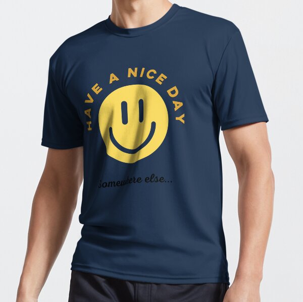 have a nice day somewhere else t shirt