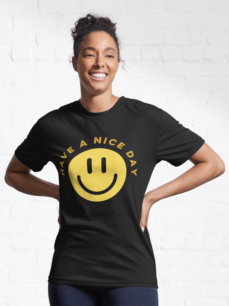 have a nice day somewhere else t shirt