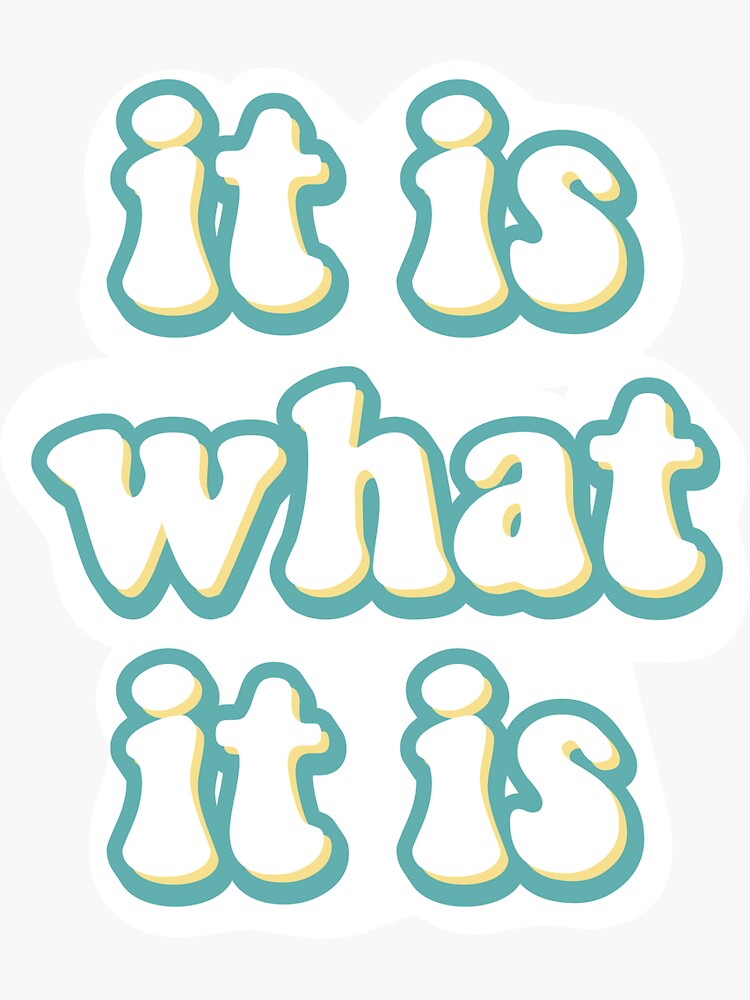 IT IS WHAT IT IS STICKER