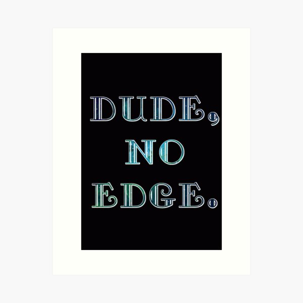 Item preview, DUDE, NO EDGE designed and sold by saltyblack.