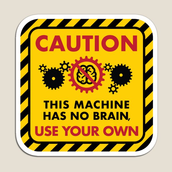 Warning: This Machine Has No Brain, Use Your Own Magnet