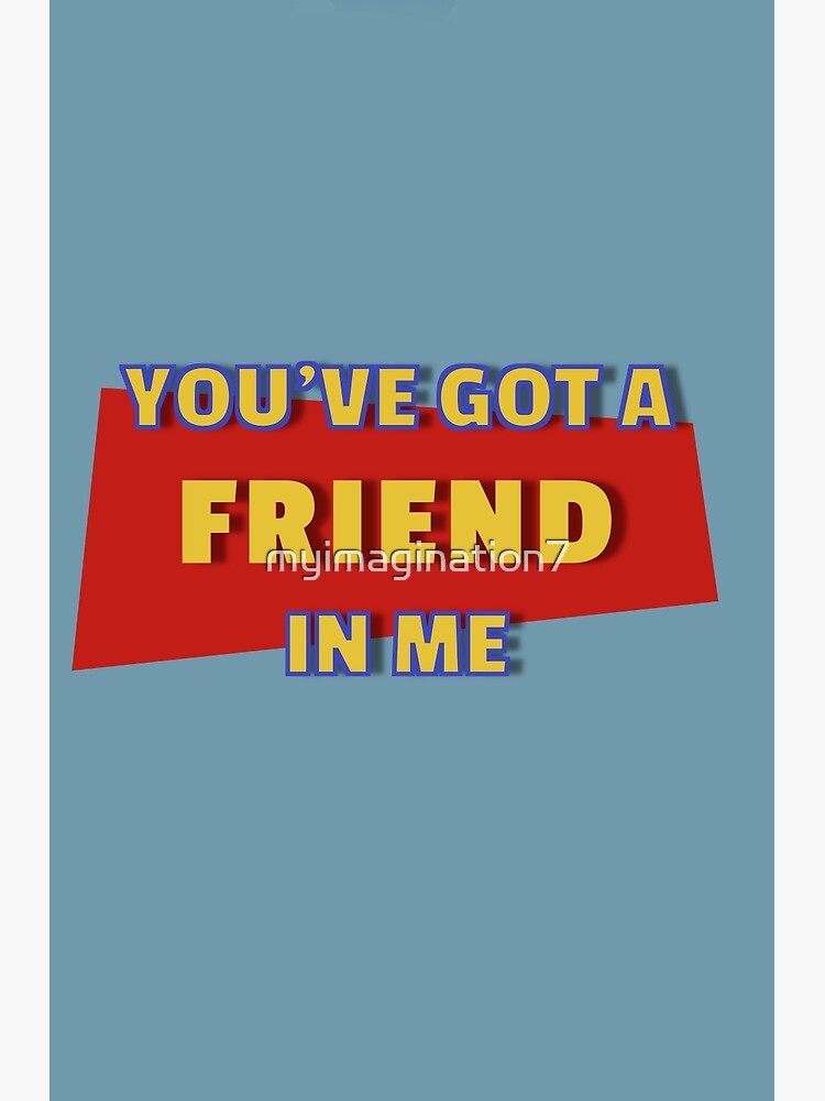You Ve Got A Friend In Me Greeting Card By Myimagination7 Redbubble