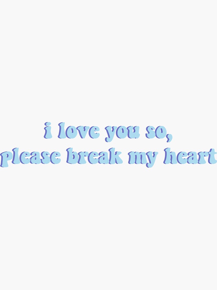 I Love You So Please Break My Heart Lyrics Sticker By Nikkivan Redbubble