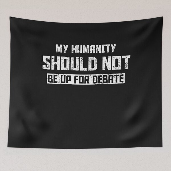 Item preview, MY HUMANITY SHOULD NOT BE UP FOR DEBATE designed and sold by bigerdan.