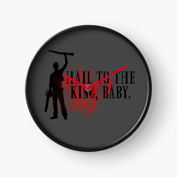 Hail to the king, baby. Clock