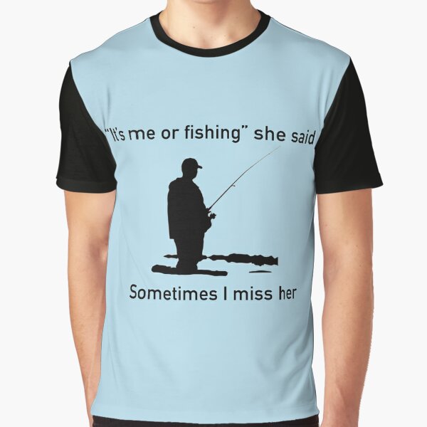 It's me or fishing she said, sometimes I miss her Poster for Sale