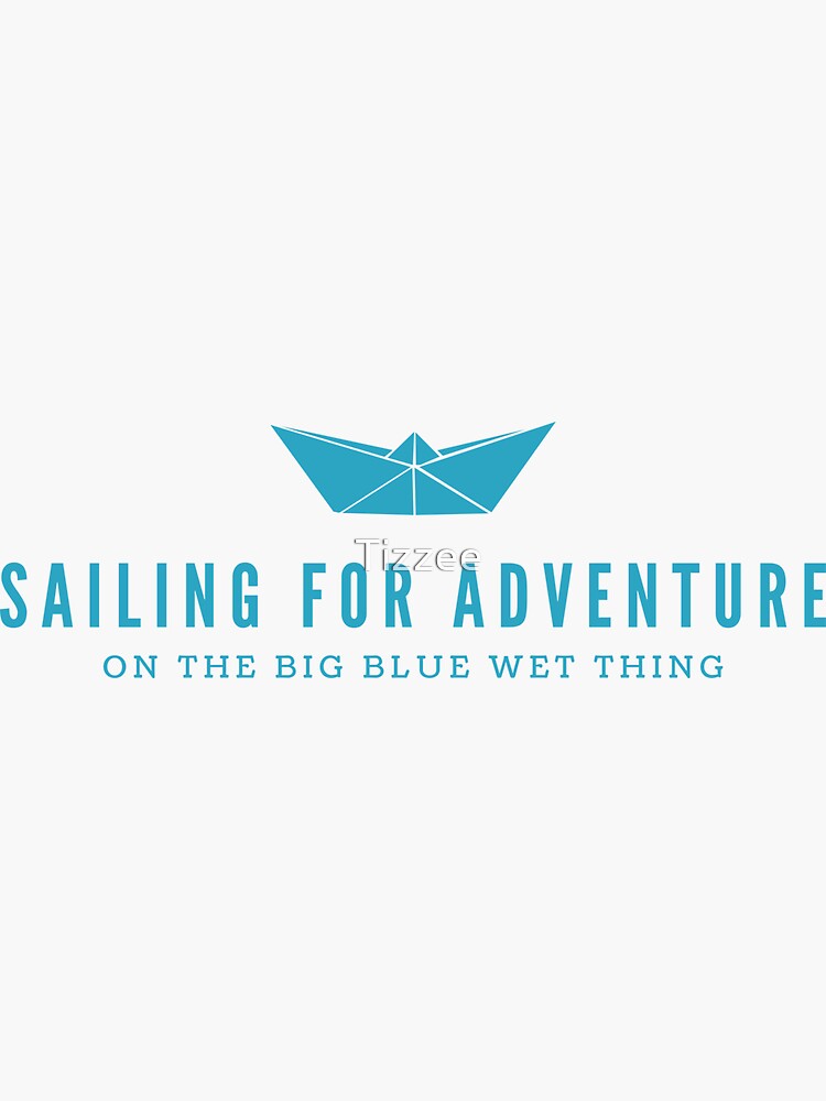 "Sailing For Adventure On The Big Blue Wet Thing" Sticker for Sale by