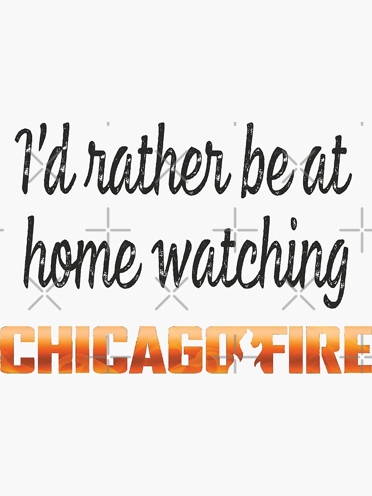Id Rather Be At Home Watching Chicago Fire Sticker For Sale By Jodes Redbubble