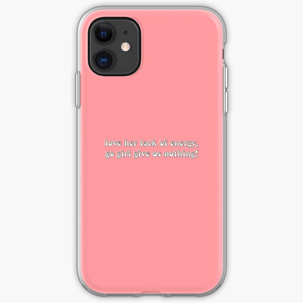 Love Her Lack Of Energy Go Girl Give Us Nothing Iphone Case Cover By Chloecreates Redbubble