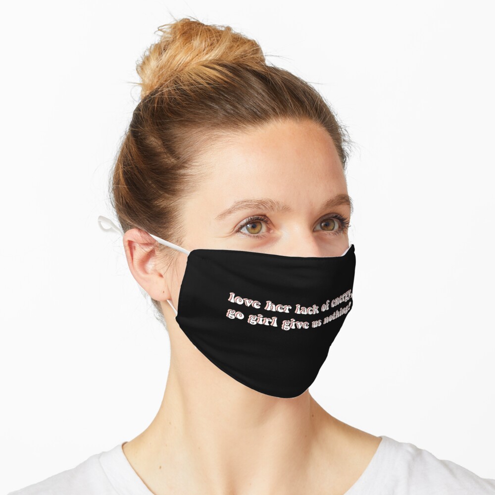 Love Her Lack Of Energy Go Girl Give Us Nothing Mask By Chloecreates Redbubble