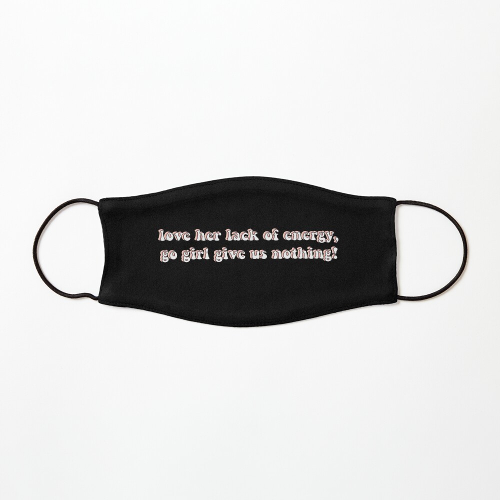 Love Her Lack Of Energy Go Girl Give Us Nothing Mask By Chloecreates Redbubble