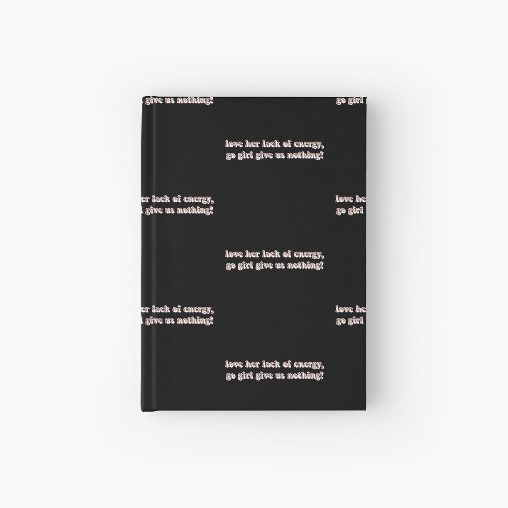 Love Her Lack Of Energy Go Girl Give Us Nothing Spiral Notebook By Chloecreates Redbubble