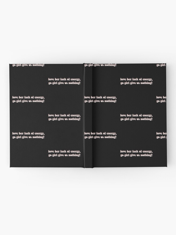Love Her Lack Of Energy Go Girl Give Us Nothing Hardcover Journal By Chloecreates Redbubble