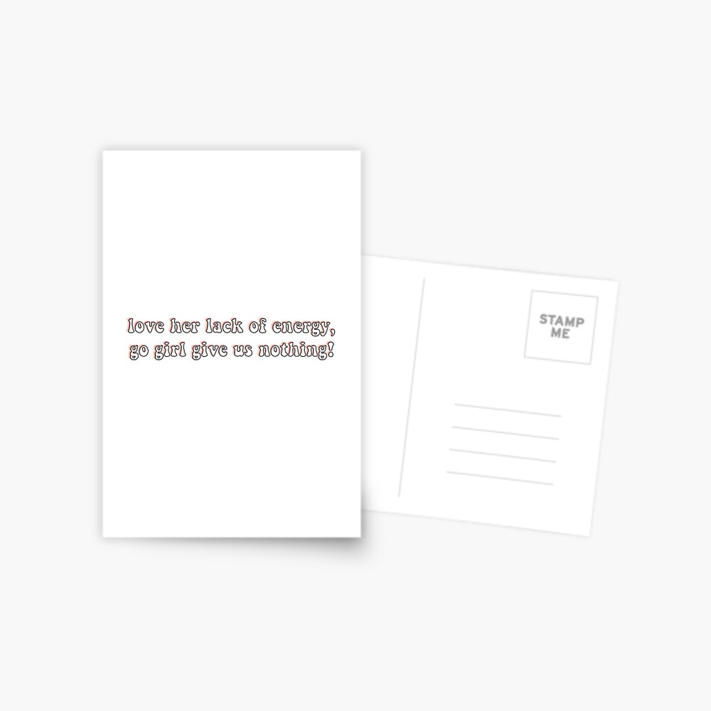 Love Her Lack Of Energy Go Girl Give Us Nothing Postcard By Chloecreates Redbubble