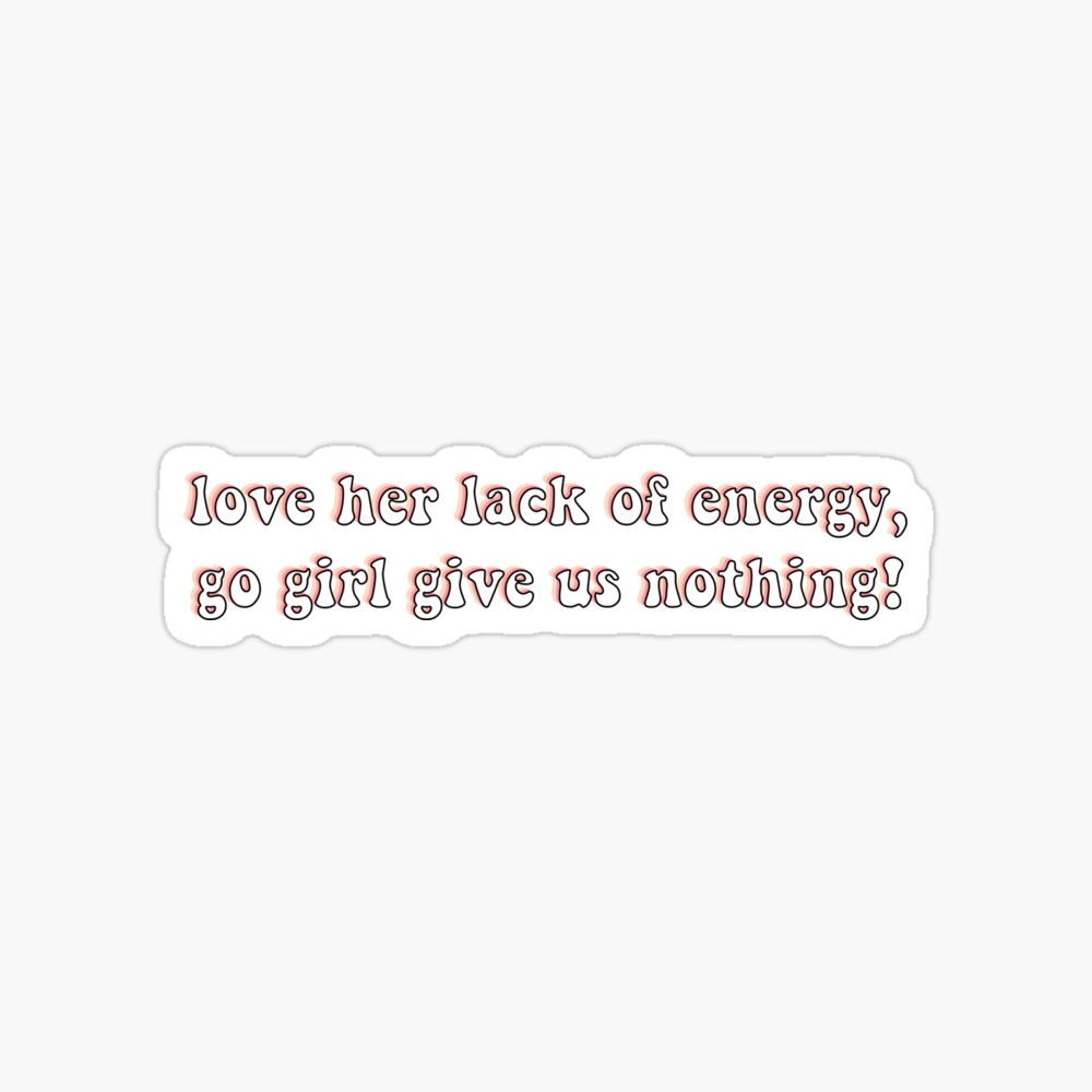 Love Her Lack Of Energy Go Girl Give Us Nothing Poster By Chloecreates Redbubble