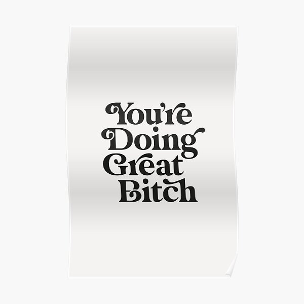 You're Doing Great Bitch Poster