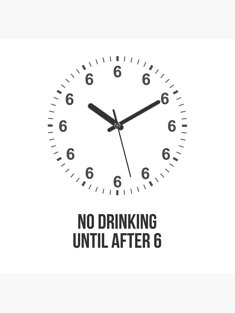 No Drinking Until After 6 Clock