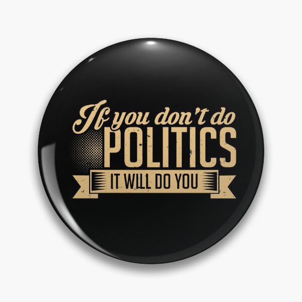 Item preview, If You Don't Do Politics, It Will Do You designed and sold by friendlyspoon.