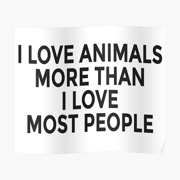I Love Animals More Than I Love Most People I Love Animals More Than I Love Most People