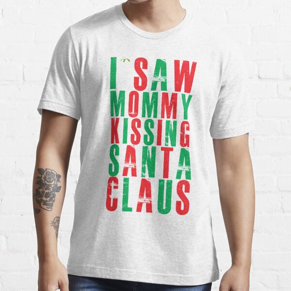 I Saw Mommy Kissing Santa Claus Essential T-Shirt