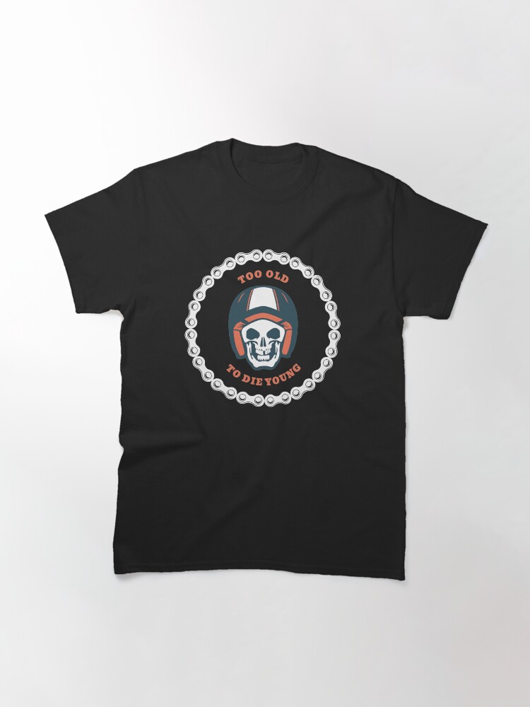 Alternate view of Too old to die young Classic T-Shirt