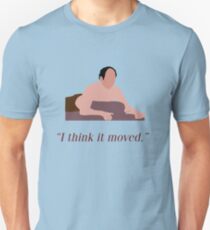 I think it moved Unisex T-Shirt