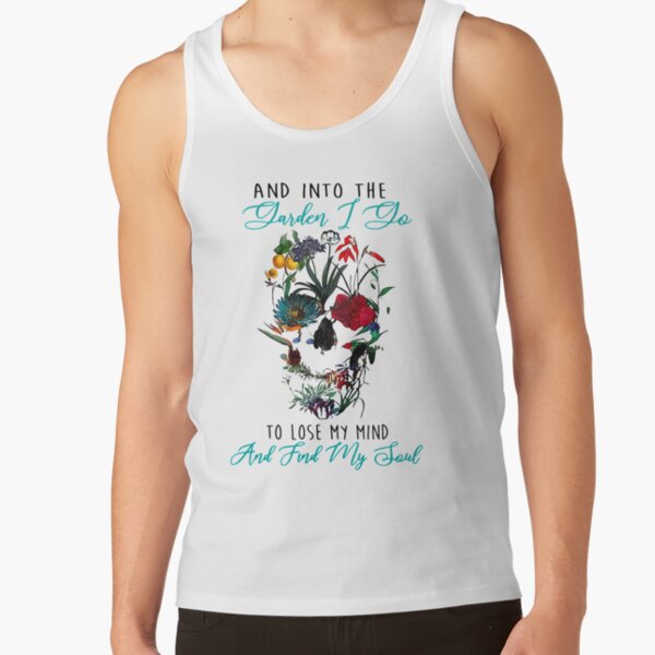 And into The Garden i go to Lose My Mind and find My Soul Skull T-Shirt - Gift Funny Trending Shirt Tank Top
