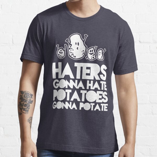 "Haters gonna hate, Potatoes gonna potate" Tshirt by Cheesybee