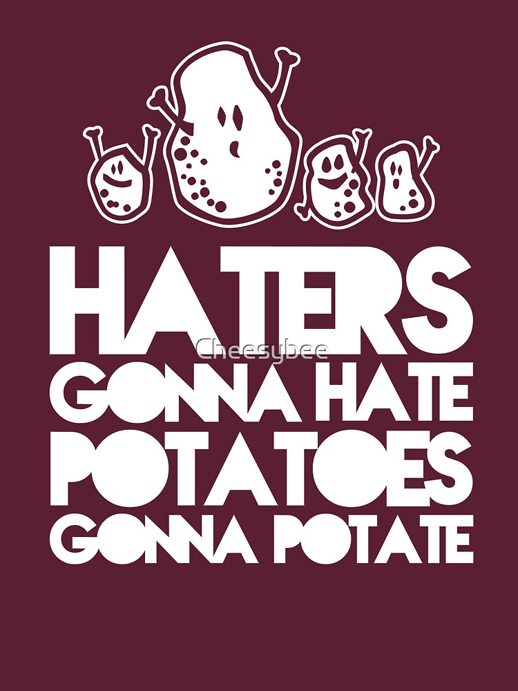 "Haters gonna hate, Potatoes gonna potate" Tshirt for Sale by