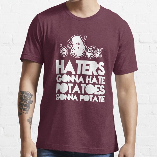 "Haters gonna hate, Potatoes gonna potate" Tshirt for Sale by