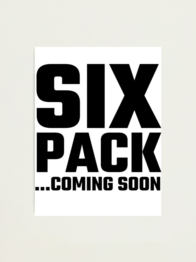 Six Pack Coming Soon Photographic Print By Evahhamilton Redbubble