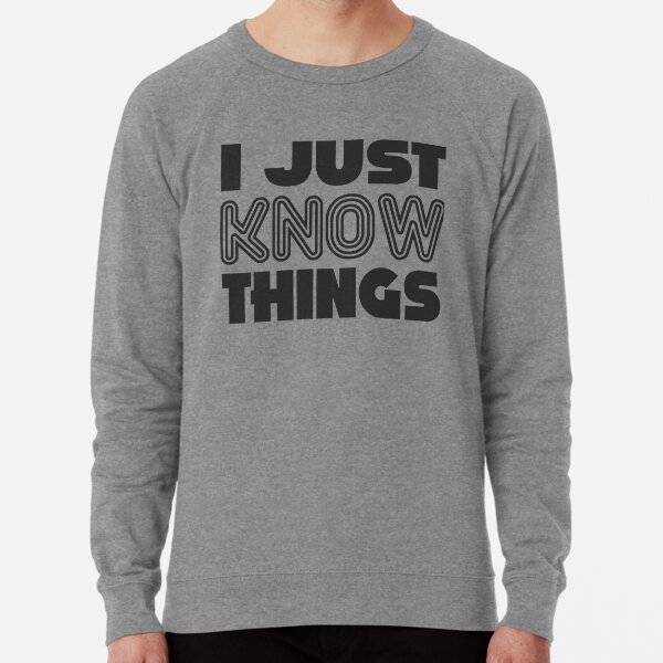 I JUST KNOW THINGS Lightweight Sweatshirt