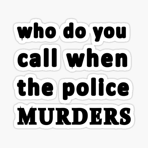 who-do-you-call-when-the-police-murders-stop-racism-now-fit-shirt