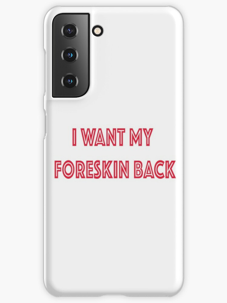 I Want my Foreskin Back Samsung Galaxy Phone Case