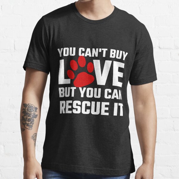 You Can Not Buy Love But You Can Rescue It Essential T-Shirt