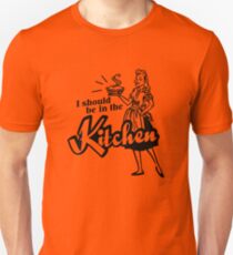 I should be in the Kitchen Unisex T-Shirt