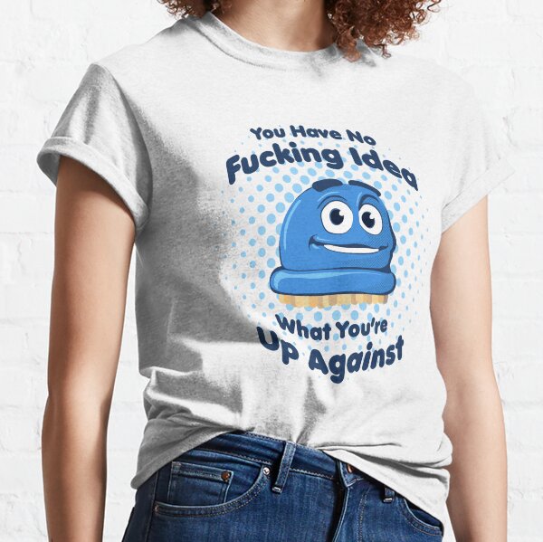 Scrubbing Bubbles You Have No Fucking Idea What You're Up Against Meme Classic T-Shirt