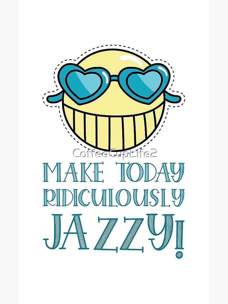 CoffeeCupLife: Make today ridiculously jazzy! by CoffeeCupLife2