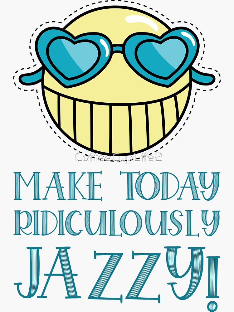 Artwork view, CoffeeCupLife: Make today ridiculously jazzy! designed and sold by CoffeeCupLife2