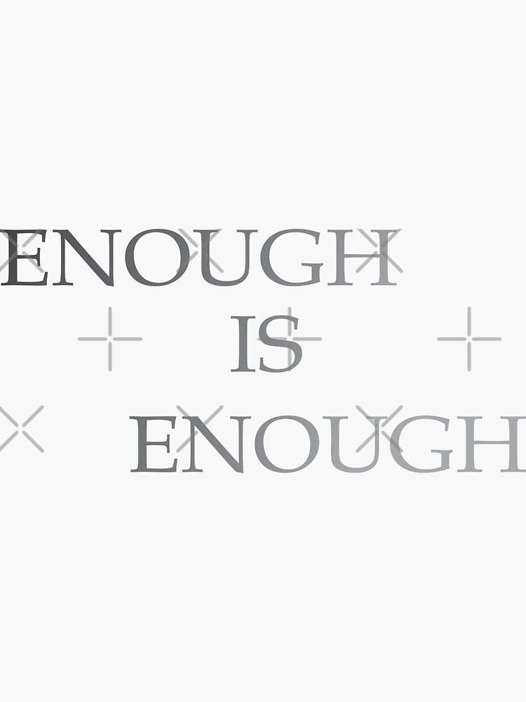 "Enough Is Enough." Sticker for Sale by wtfbba Redbubble