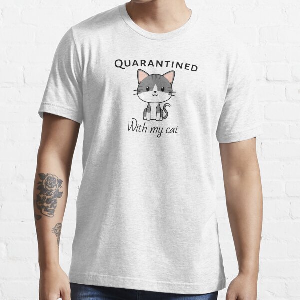 Quarantined with my hot sale cats t shirt